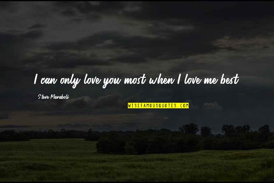 Loving Yourself And Your Life Quotes By Steve Maraboli: I can only love you most when I Loving Yourself And Your Life Quotes By Steve Maraboli: I can only love you most when I