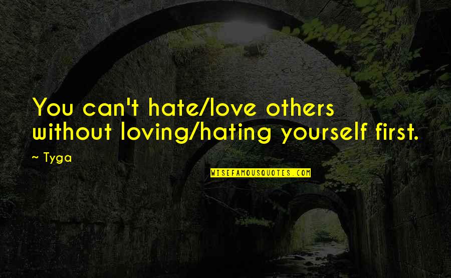 Loving Yourself First Quotes By Tyga: You can't hate/love others without loving/hating yourself first.