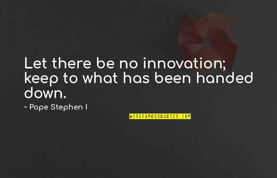 Loving Yourself For Who U Are Quotes By Pope Stephen I: Let there be no innovation; keep to what