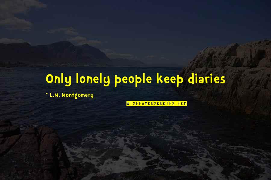 Loving Yourself From The Bible Quotes By L.M. Montgomery: Only lonely people keep diaries