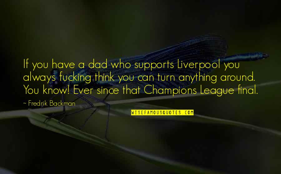 Loving Yourself Goodreads Quotes By Fredrik Backman: If you have a dad who supports Liverpool