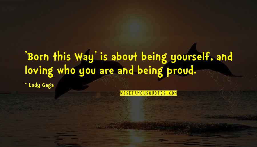 Loving Yourself Just The Way You Are Quotes By Lady Gaga: 'Born this Way' is about being yourself, and