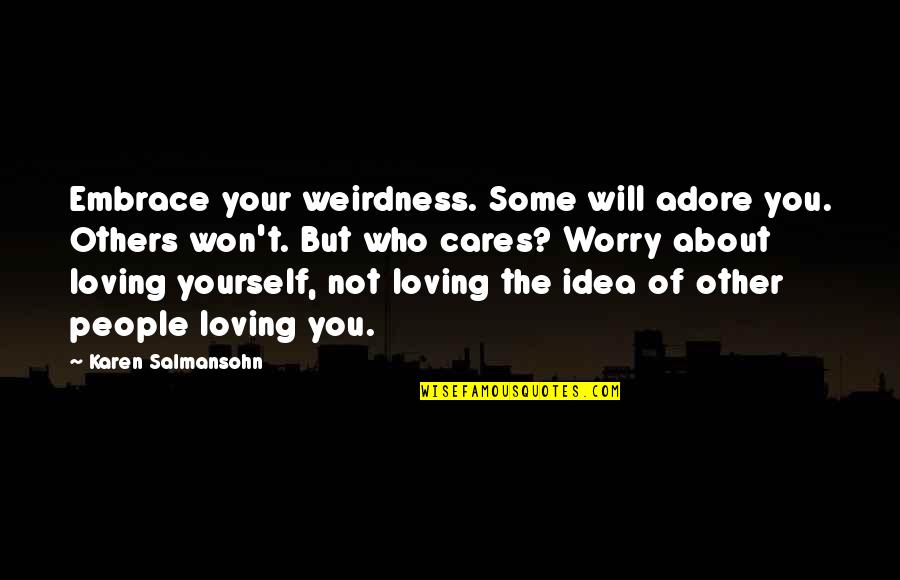 Loving Yourself Quotes By Karen Salmansohn: Embrace your weirdness. Some will adore you. Others