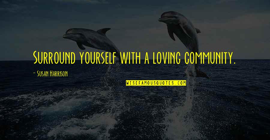 Loving Yourself Quotes By Susan Harrison: Surround yourself with a loving community.