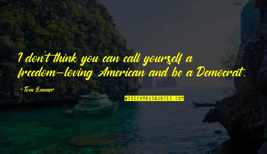 Loving Yourself Quotes By Tom Emmer: I don't think you can call yourself a