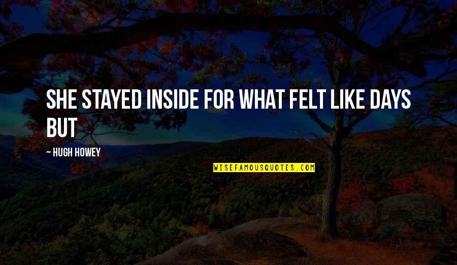 Loving Yourself Thinkexist Quotes By Hugh Howey: she stayed inside for what felt like days
