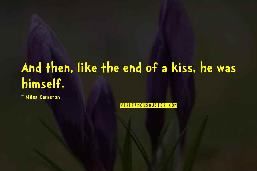 Loving Yourself Thinkexist Quotes By Miles Cameron: And then, like the end of a kiss,