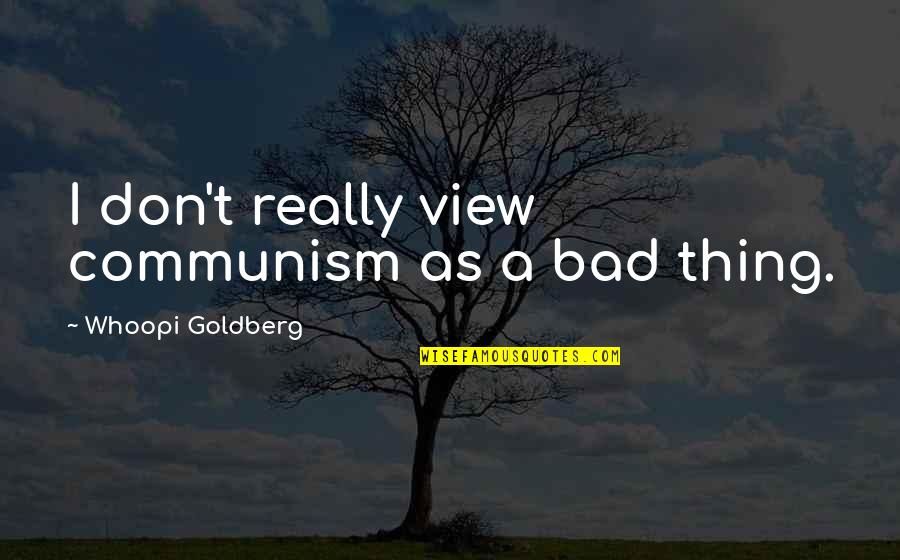 Loving Yourself Thinkexist Quotes By Whoopi Goldberg: I don't really view communism as a bad