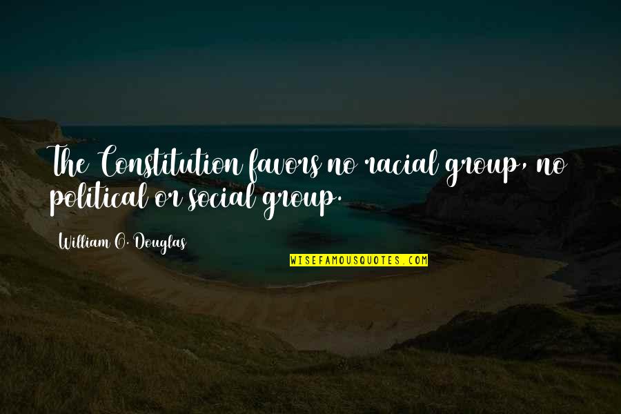Loving Yourself Thinkexist Quotes By William O. Douglas: The Constitution favors no racial group, no political