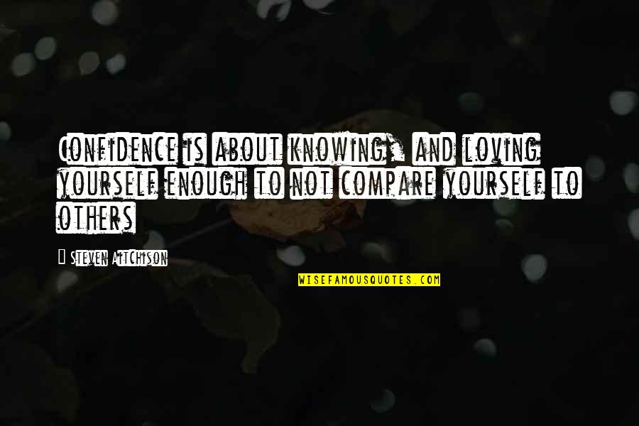 Loving Yourself Too Much Quotes By Steven Aitchison: Confidence is about knowing, and loving yourself enough