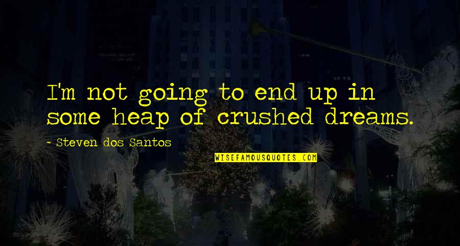 Loving Yourself Without Makeup Quotes By Steven Dos Santos: I'm not going to end up in some Loving Yourself Without Makeup Quotes By Steven Dos Santos: I'm not going to end up in some