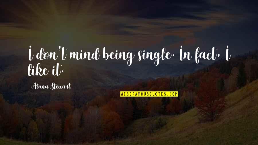 Lovinggood Fac Quotes By Alana Stewart: I don't mind being single. In fact, I