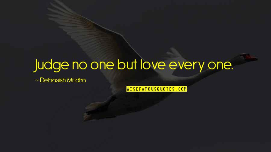 Lovingier Hughes Quotes By Debasish Mridha: Judge no one but love every one.