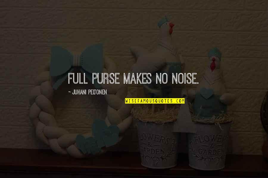 Lovingly Love Quotes By Juhani Peltonen: Full purse makes no noise.