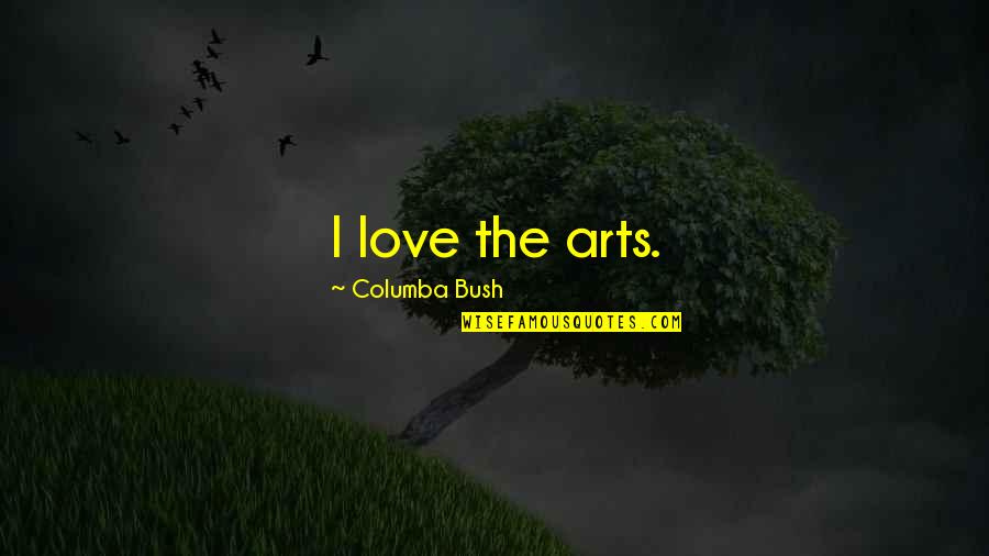 Lovingmaking Quotes By Columba Bush: I love the arts.