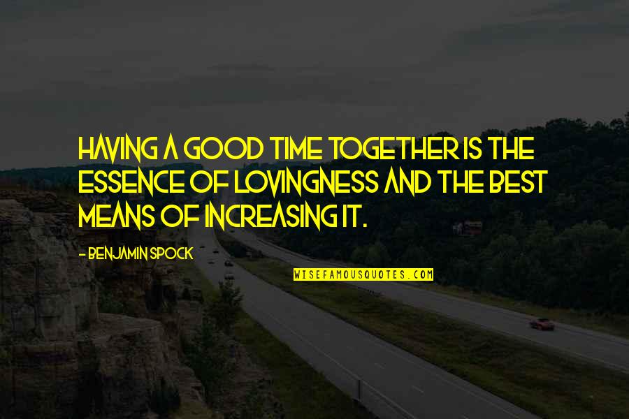Lovingness Quotes By Benjamin Spock: Having a good time together is the essence