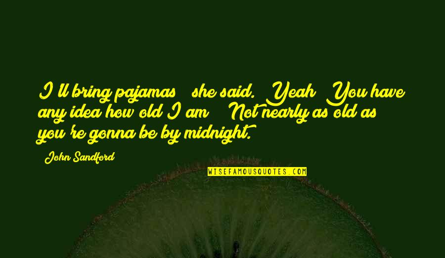 Lovingnessa Quotes By John Sandford: I'll bring pajamas " she said. "Yeah? You Lovingnessa Quotes By John Sandford: I'll bring pajamas " she said. "Yeah? You