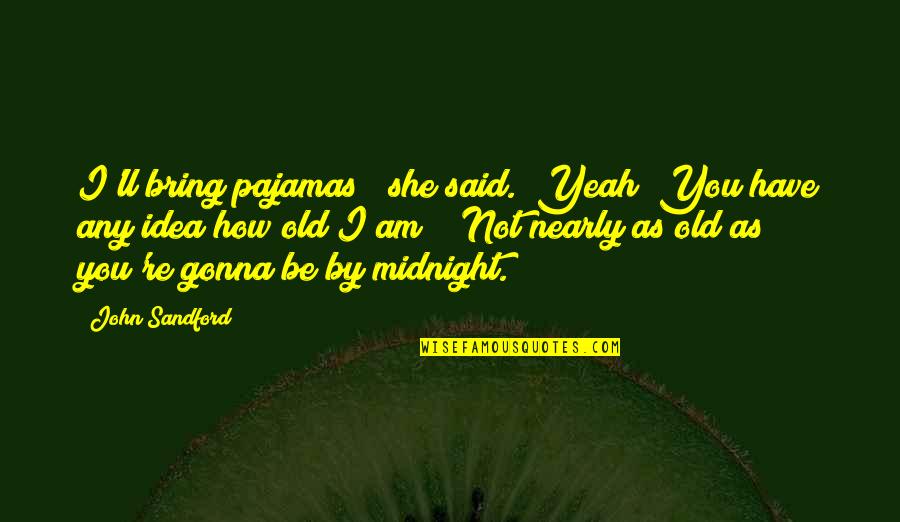 Lovingnessa Quotes By John Sandford: I'll bring pajamas " she said. "Yeah? You