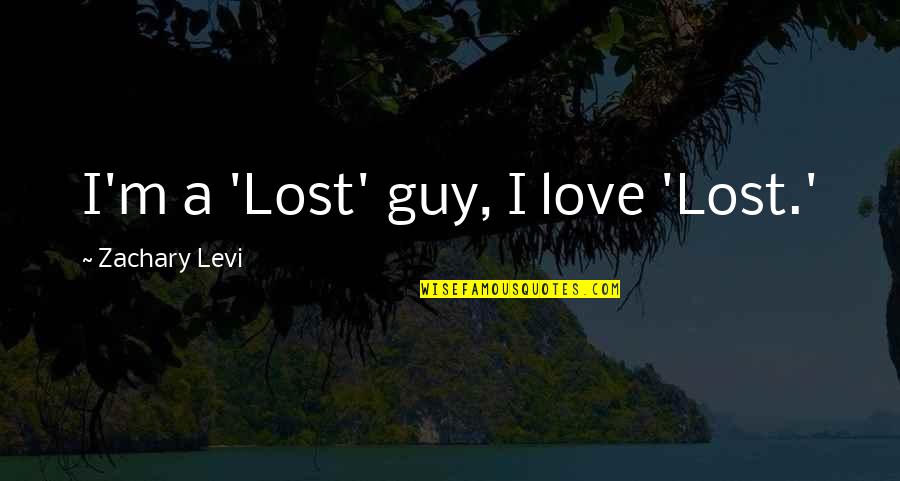 Lovingnessa Quotes By Zachary Levi: I'm a 'Lost' guy, I love 'Lost.'
