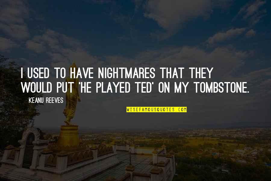 Lovisa South Quotes By Keanu Reeves: I used to have nightmares that they would