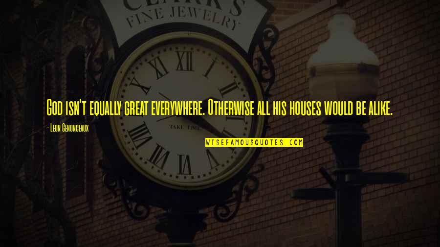 Lovisa South Quotes By Leon Genonceaux: God isn't equally great everywhere. Otherwise all his