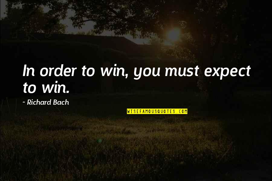 Lovises Quotes By Richard Bach: In order to win, you must expect to Lovises Quotes By Richard Bach: In order to win, you must expect to