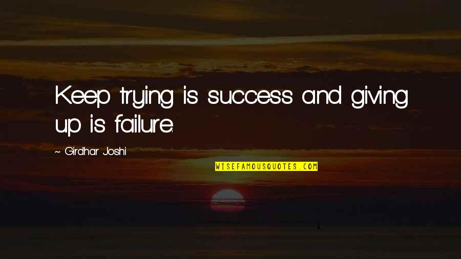 Lovite Denar Quotes By Girdhar Joshi: Keep trying is success and giving up is