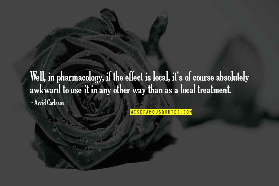 Lovitex Quotes By Arvid Carlsson: Well, in pharmacology, if the effect is local, Lovitex Quotes By Arvid Carlsson: Well, in pharmacology, if the effect is local,