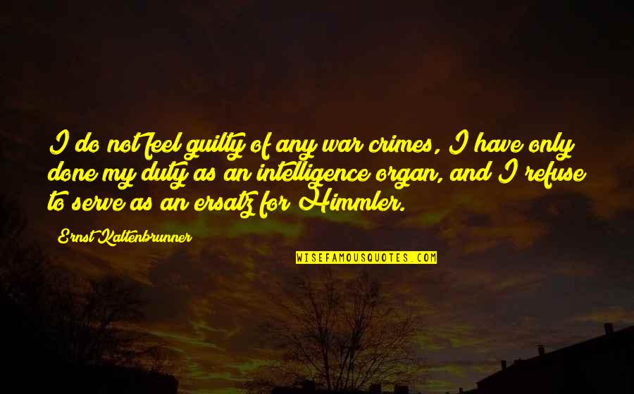 Lovitex Quotes By Ernst Kaltenbrunner: I do not feel guilty of any war Lovitex Quotes By Ernst Kaltenbrunner: I do not feel guilty of any war