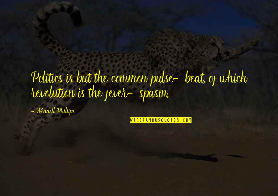 Lovitex Quotes By Wendell Phillips: Politics is but the common pulse-beat, of which