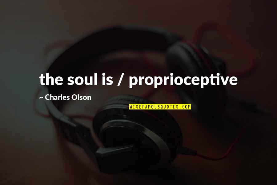 Loviti Aberdeen Quotes By Charles Olson: the soul is / proprioceptive