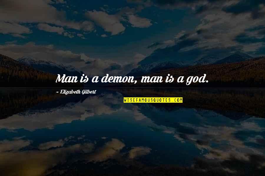 Loviti U Quotes By Elizabeth Gilbert: Man is a demon, man is a god. Loviti U Quotes By Elizabeth Gilbert: Man is a demon, man is a god.