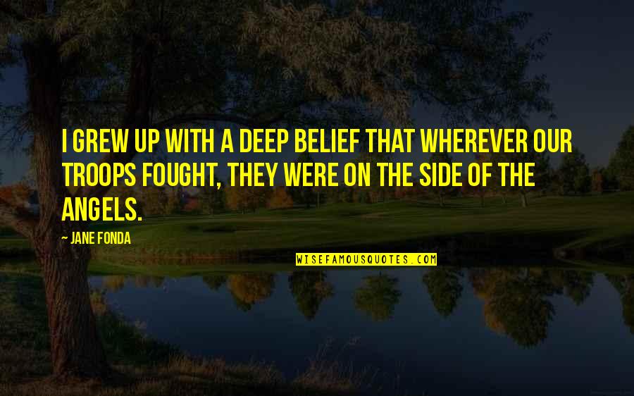 Lovitis Quotes By Jane Fonda: I grew up with a deep belief that Lovitis Quotes By Jane Fonda: I grew up with a deep belief that