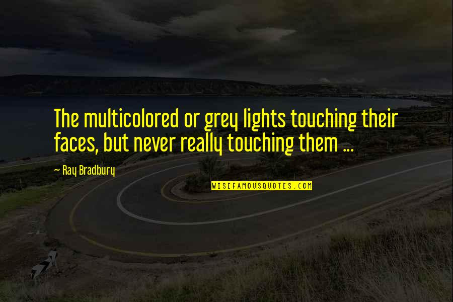 Lovitt Quotes By Ray Bradbury: The multicolored or grey lights touching their faces,