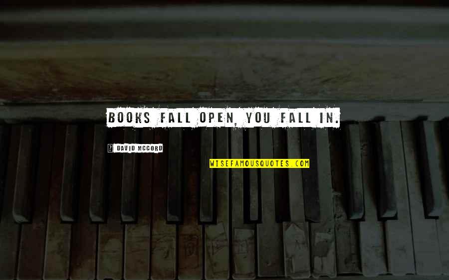 Lovitts Quotes By David McCord: Books fall open, you fall in. Lovitts Quotes By David McCord: Books fall open, you fall in.