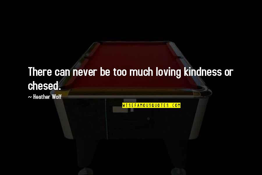 Lovitura Mortala Quotes By Heather Wolf: There can never be too much loving kindness