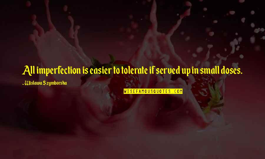 Lovituri Quotes By Wislawa Szymborska: All imperfection is easier to tolerate if served