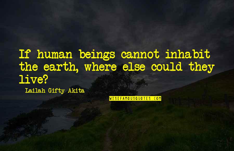 Lovitz Lowndes Quotes By Lailah Gifty Akita: If human beings cannot inhabit the earth, where Lovitz Lowndes Quotes By Lailah Gifty Akita: If human beings cannot inhabit the earth, where
