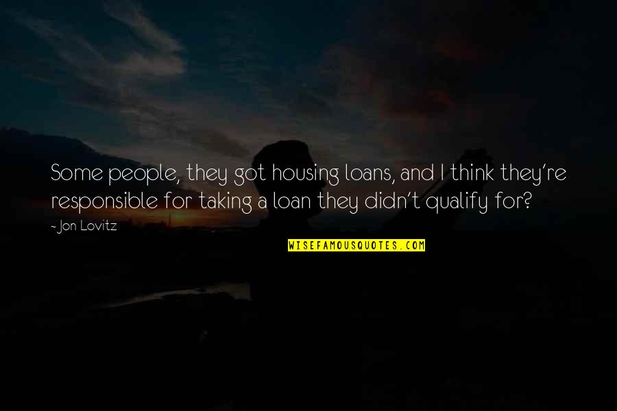 Lovitz Quotes By Jon Lovitz: Some people, they got housing loans, and I