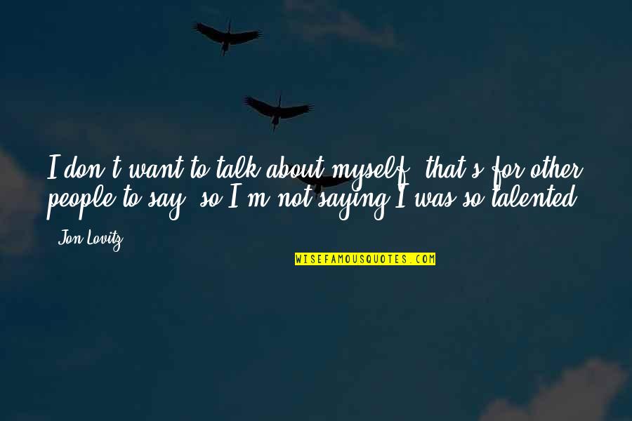 Lovitz Quotes By Jon Lovitz: I don't want to talk about myself, that's