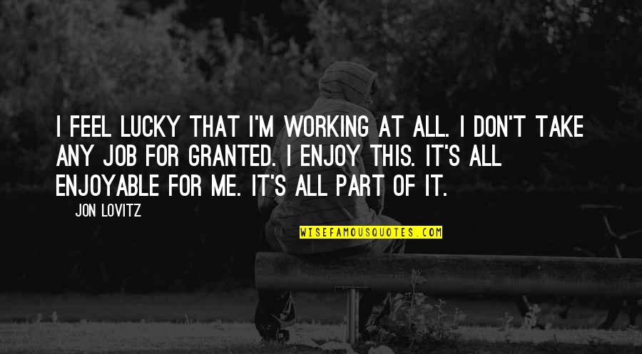 Lovitz Quotes By Jon Lovitz: I feel lucky that I'm working at all.