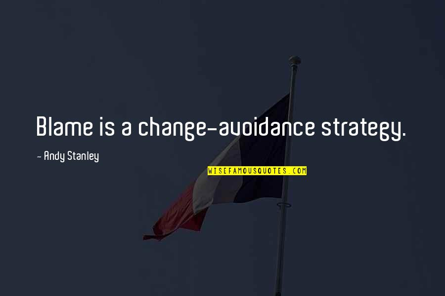 Lovkapra Quotes By Andy Stanley: Blame is a change-avoidance strategy. Lovkapra Quotes By Andy Stanley: Blame is a change-avoidance strategy.