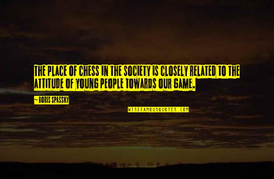 Lovley Quotes By Boris Spassky: The place of chess in the society is