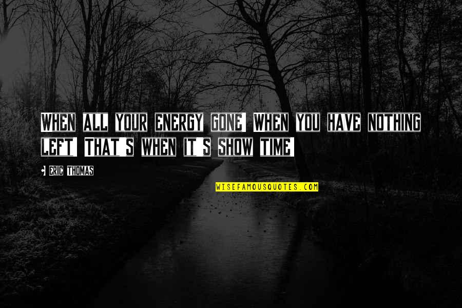 Lovley Quotes By Eric Thomas: When all your energy gone! When you have