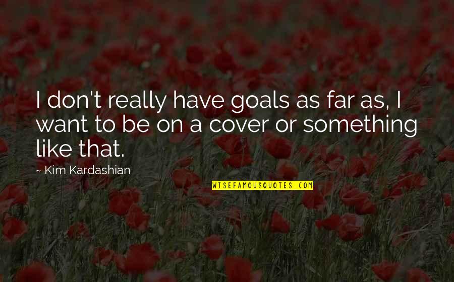 Lovly Quotes By Kim Kardashian: I don't really have goals as far as,