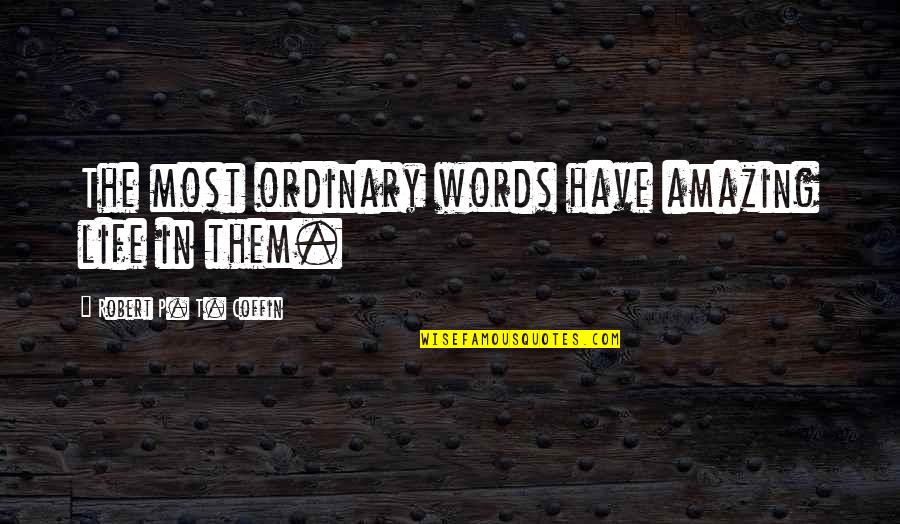 Lovoy Quotes By Robert P. T. Coffin: The most ordinary words have amazing life in