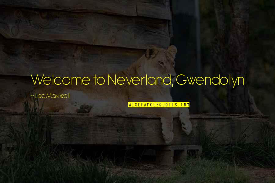 Lovoyager Quotes By Lisa Maxwell: Welcome to Neverland, Gwendolyn Lovoyager Quotes By Lisa Maxwell: Welcome to Neverland, Gwendolyn