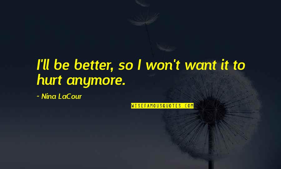 Lovoyager Quotes By Nina LaCour: I'll be better, so I won't want it Lovoyager Quotes By Nina LaCour: I'll be better, so I won't want it