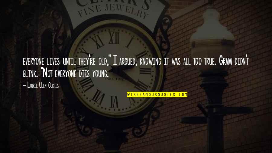 Lovullo Grand Quotes By Laurel Ulen Curtis: everyone lives until they're old," I argued, knowing