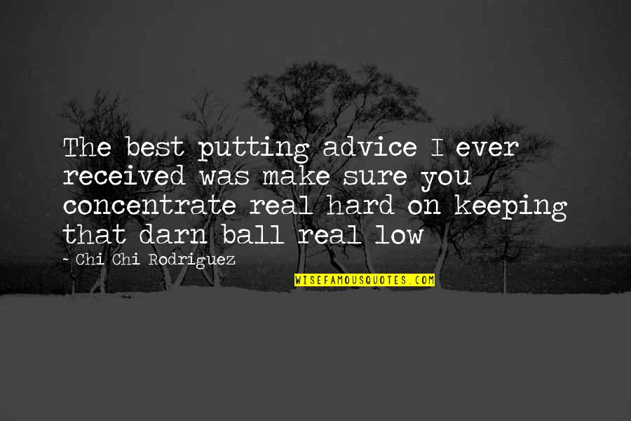 Low Ball Quotes By Chi Chi Rodriguez: The best putting advice I ever received was Low Ball Quotes By Chi Chi Rodriguez: The best putting advice I ever received was